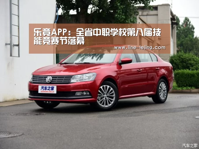乐竟APP:全省中职学校第八届技能竞赛节落幕(图2) 乐竟手机版